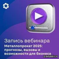 Видеозапись вебинара «Металлопрокат 2025 – прогнозы, вызовы и возможности для бизнеса»