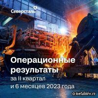 Операционные результаты Северстали за 2 кв. и 6 мес. 2023 года
